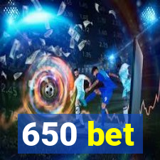 650 bet